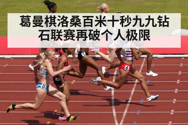 葛曼棋洛桑百米十秒九九钻石联赛再破个人极限