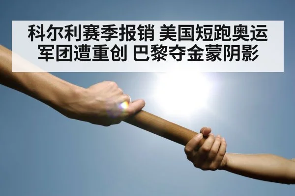 科尔利赛季报销 美国短跑奥运军团遭重创 巴黎夺金蒙阴影